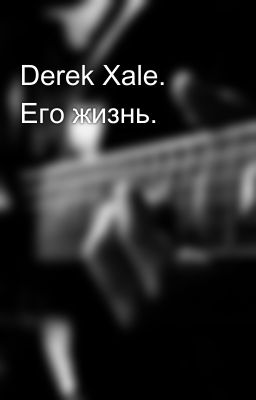 Derek Xale.  Его жизнь. 