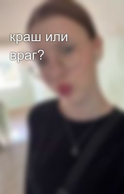 краш или враг?