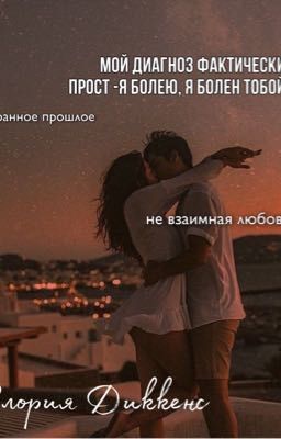 Мой диагноз фактически прост- я болен, я болею тобой.