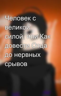 Человек с великой силой, или Как довести Отца до нервных срывов