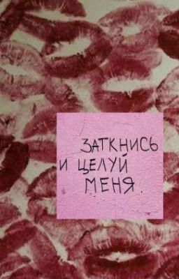 Заткнись и целуй меня!