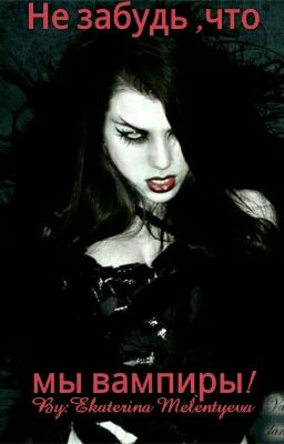 Не забудь ,что мы вампиры!
