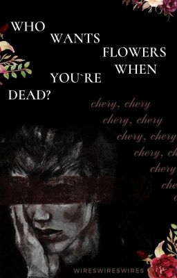 who wants flowers when you're dead?
