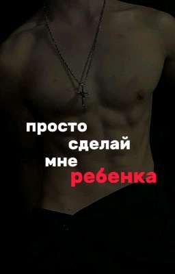 ~просто сделай мне ребенка~