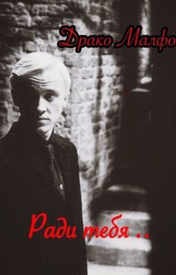 Ради тебя... Драко Малфой.