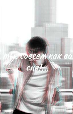 Т...Ты, совсем как во сне..! 