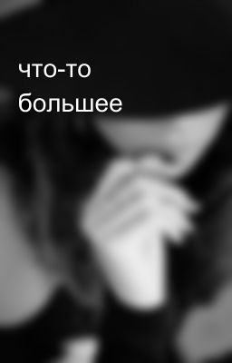что-то большее