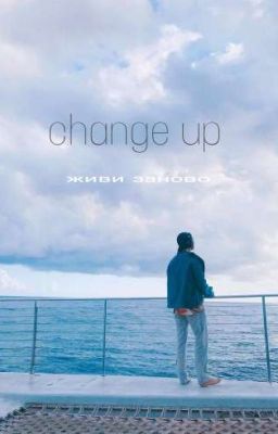 Change up | Живи заново