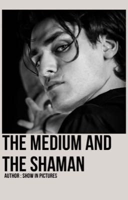 THE MEDIUM & THE SHAMAN.