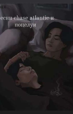 песни chase atlantic и поцелуи [ЗАКОНЧЕН] 