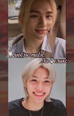 Я люблю тебя, Ли Феликс