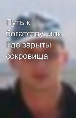 Путь к богатству, или Где зарыты сокровища
