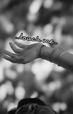 ...touch me...