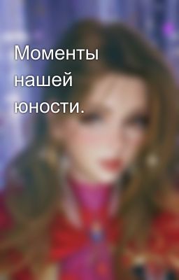 Моменты нашей юности.