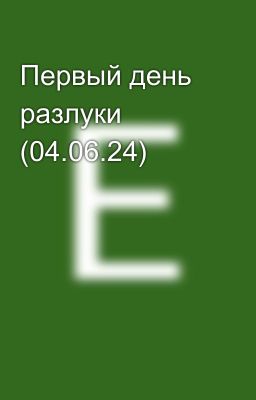 Первый день разлуки (04.06.24)