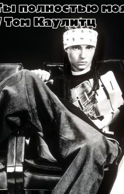 Ты полностью моя // Том Каулитц 