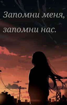 Запомни меня, запомни нас.