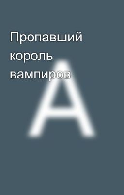 Пропавший король вампиров