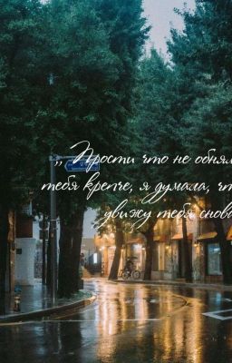 "Прости что не обняла тебя крепче, я думала, что увижу тебя снова" 