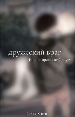 Дружеский Враг. Или Же Вражеский Друг?