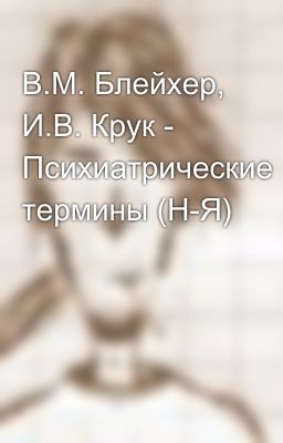 В.М. Блейхер, И.В. Крук - Психиатрические термины (Н-Я)