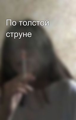 По толстой струне