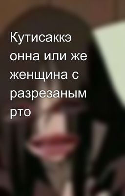 Кутисаккэ онна или же женщина с разрезаным рто