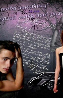 Я тебя ненавижу или Поцелуй меня ещё раз!