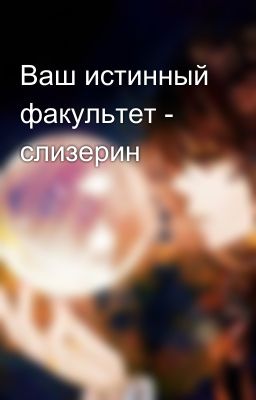 Ваш истинный факультет - слизерин