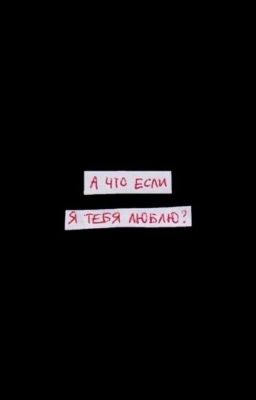 А что если,я тебя люблю?