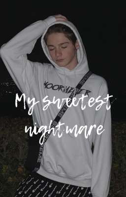 My sweetest nightmare.