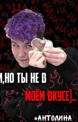Сори,но ты не в моём вкусе)..#АНТОЛИНА