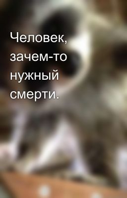 Человек, зачем-то нужный смерти.