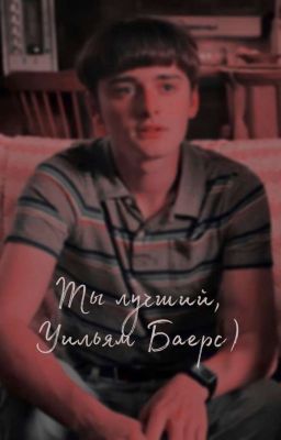 Ты лучший, Уильям Баерс )