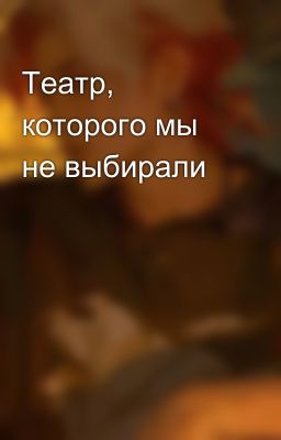 Театр, которого мы не выбирали