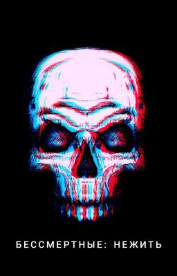 БЕССМЕРТНЫЕ: НЕЖИТЬ