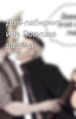 Дом-лабиринт или Ловушка разума