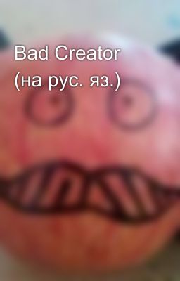 Bad Creator (на рус. яз.)