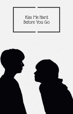 Kiss Me Hard Before You Go