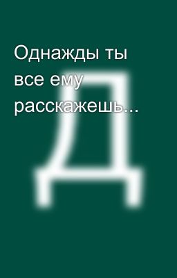 Однажды ты все ему расскажешь...