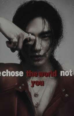 he chose the world, not you 