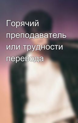 Горячий преподаватель или трудности перевода