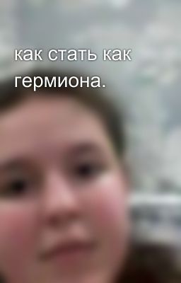 как стать как гермиона.