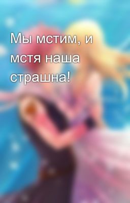 Мы мстим, и мстя наша страшна!