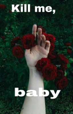 kill me, baby!