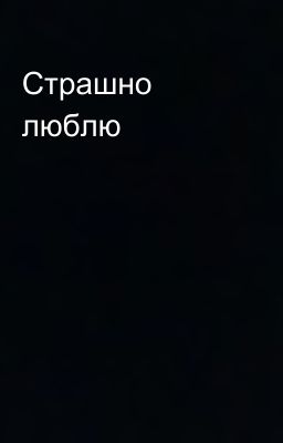 Страшно люблю