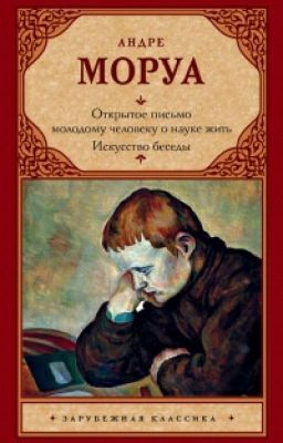 Андре Моруа "Открытое письмо молодому человеку о науке жить.Искусство беседы".