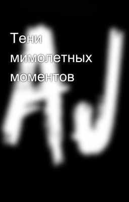Тени мимолетных моментов
