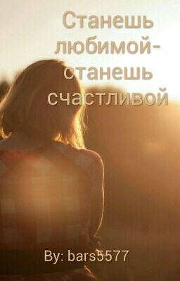 Станешь любимой- станешь счастливой