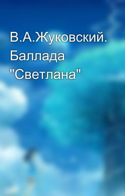 В.А.Жуковский. Баллада "Светлана"